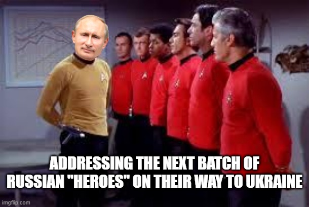 star trek | ADDRESSING THE NEXT BATCH OF RUSSIAN "HEROES" ON THEIR WAY TO UKRAINE | image tagged in star trek | made w/ Imgflip meme maker