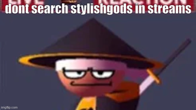 this | dont search stylishgods in streams | image tagged in this | made w/ Imgflip meme maker