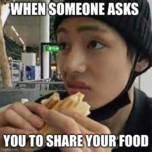 Tae's food only | WHEN SOMEONE ASKS; YOU TO SHARE YOUR FOOD | image tagged in taehyung,bts,bts v,bts eating | made w/ Imgflip meme maker