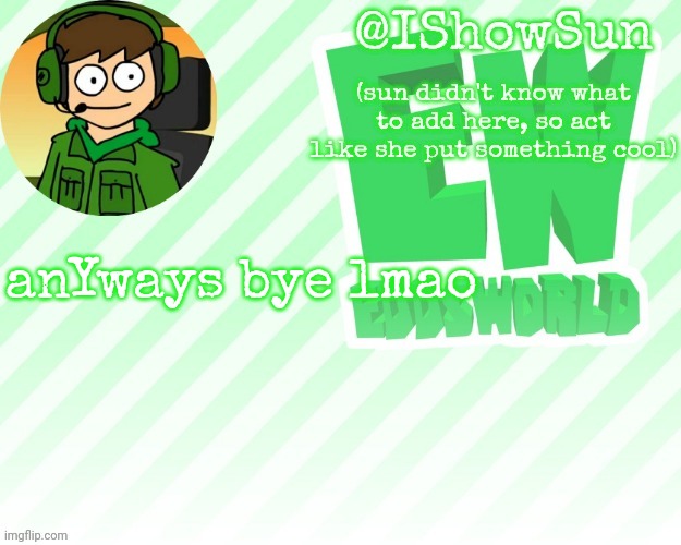 IShowSun but pretty swell | anYways bye lmao | image tagged in ishowsun but pretty swell | made w/ Imgflip meme maker