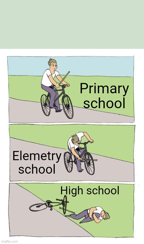 Bike Fall | Primary school; Elemetry school; High school | image tagged in memes,bike fall | made w/ Imgflip meme maker