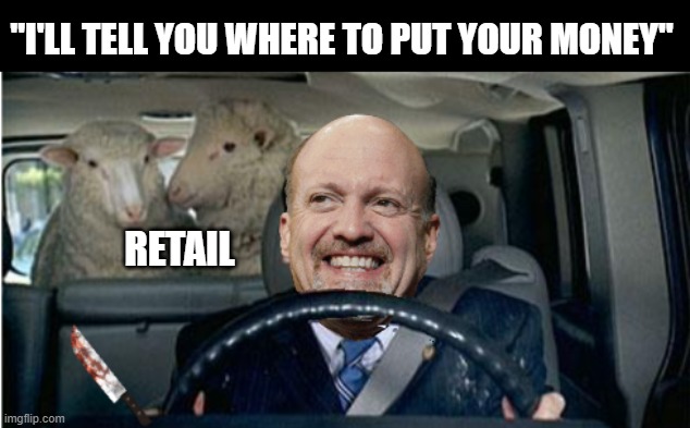 Cramer | "I'LL TELL YOU WHERE TO PUT YOUR MONEY"; RETAIL | image tagged in amc,gme | made w/ Imgflip meme maker