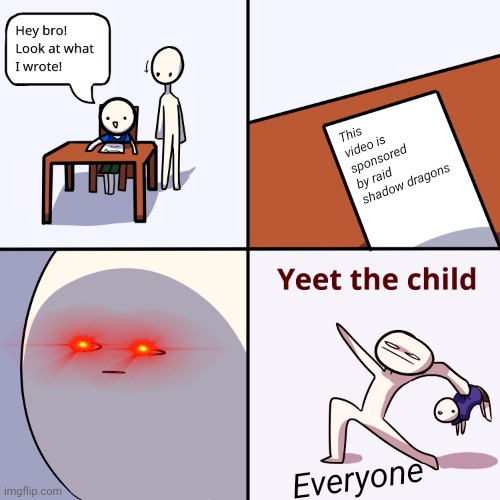 Yeet the child |  This video is sponsored by raid shadow dragons; Everyone | image tagged in yeet the child | made w/ Imgflip meme maker