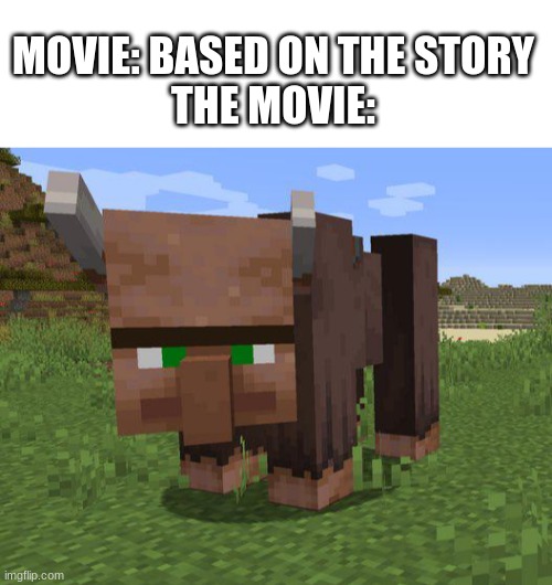 why? | MOVIE: BASED ON THE STORY
THE MOVIE: | image tagged in movies,minecraft | made w/ Imgflip meme maker
