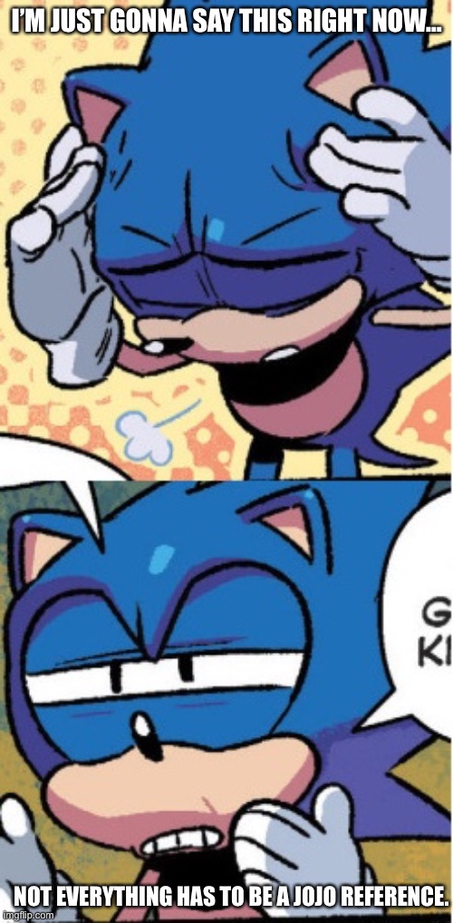sonic boi | I’M JUST GONNA SAY THIS RIGHT NOW… NOT EVERYTHING HAS TO BE A JOJO REFERENCE. | image tagged in sonic boi | made w/ Imgflip meme maker