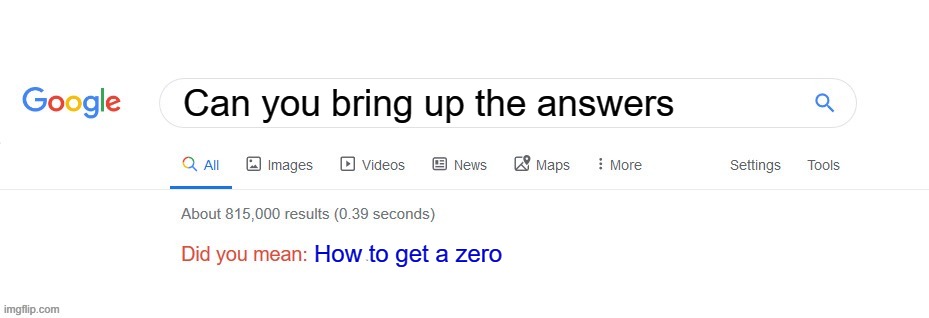 funny meme | Can you bring up the answers; How to get a zero | image tagged in did you mean | made w/ Imgflip meme maker