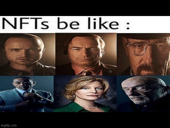 NFTS be like : | image tagged in breaking bad | made w/ Imgflip meme maker