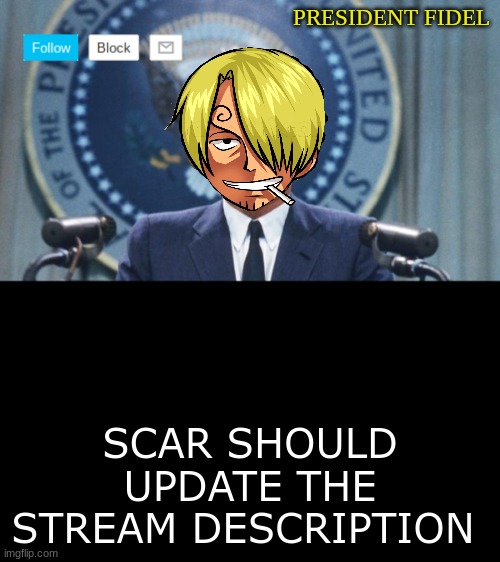 President fidel | SCAR SHOULD UPDATE THE STREAM DESCRIPTION | image tagged in president fidel | made w/ Imgflip meme maker