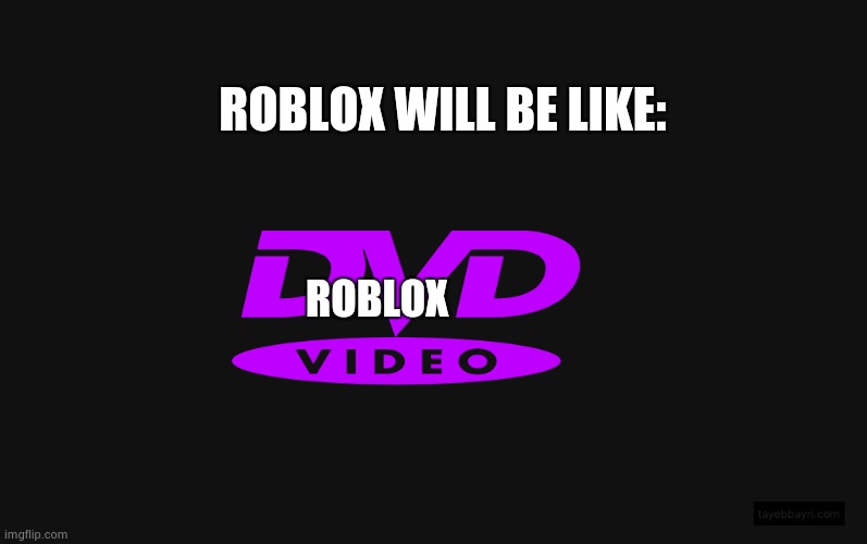 Bouncing dvd | ROBLOX WILL BE LIKE:; ROBLOX | image tagged in bouncing dvd | made w/ Imgflip meme maker