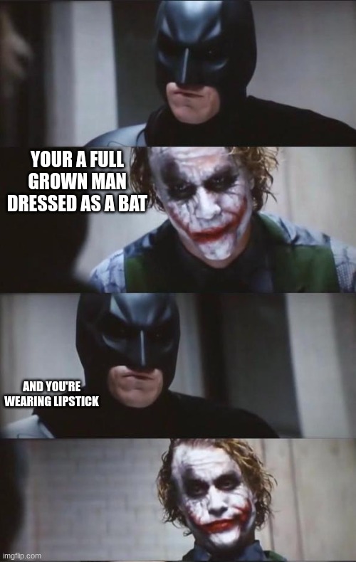 Roasts | YOUR A FULL GROWN MAN DRESSED AS A BAT; AND YOU'RE WEARING LIPSTICK | image tagged in batman and joker | made w/ Imgflip meme maker