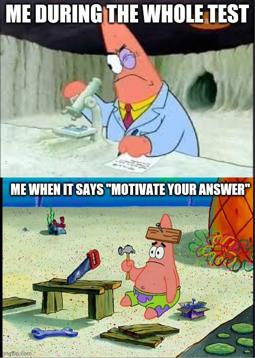 PAtrick, Smart Dumb | ME DURING THE WHOLE TEST; ME WHEN IT SAYS "MOTIVATE YOUR ANSWER" | image tagged in patrick smart dumb,memes,funny,test,relatable | made w/ Imgflip meme maker