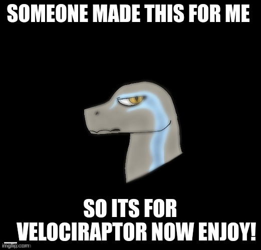 just E | SOMEONE MADE THIS FOR ME; SO ITS FOR _VELOCIRAPTOR NOW ENJOY! | image tagged in drawing | made w/ Imgflip meme maker