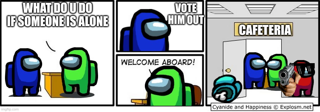 Amogus | WHAT DO U DO IF SOMEONE IS ALONE; VOTE HIM OUT; CAFETERIA | image tagged in job interview | made w/ Imgflip meme maker