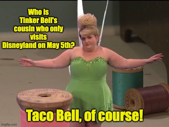 Tinkerbell's Cousin | Who is Tinker Bell's cousin who only visits Disneyland on May 5th? Taco Bell, of course! | image tagged in bad pun | made w/ Imgflip meme maker