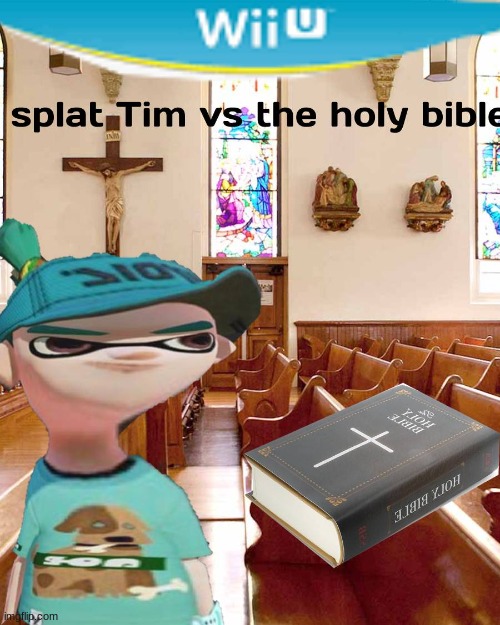 I made this so plz give credit for it but heres splat tim vs the holy bible | image tagged in funny | made w/ Imgflip meme maker