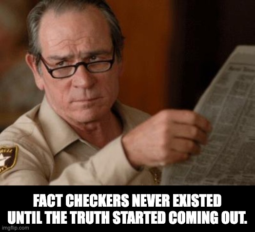 And that's a fact! | FACT CHECKERS NEVER EXISTED UNTIL THE TRUTH STARTED COMING OUT. | image tagged in tommy lee jones | made w/ Imgflip meme maker