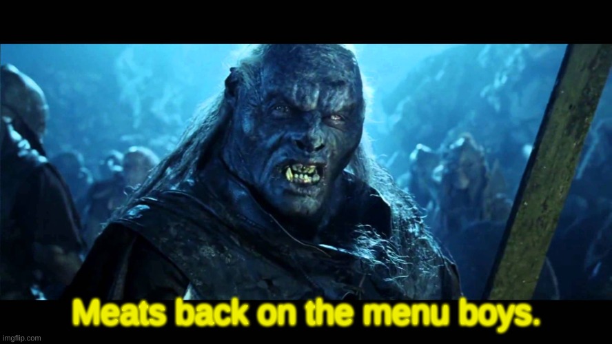 LOTR Meat back on the menu | Meats back on the menu boys. | image tagged in lotr meat back on the menu | made w/ Imgflip meme maker