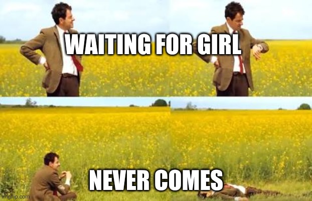 Waiting Mr Bean | WAITING FOR GIRL; NEVER COMES | image tagged in waiting mr bean | made w/ Imgflip meme maker