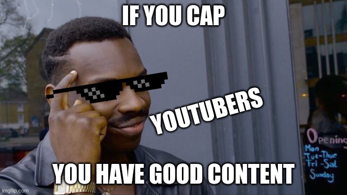 true | IF YOU CAP; YOUTUBERS; YOU HAVE GOOD CONTENT | image tagged in memes,roll safe think about it | made w/ Imgflip meme maker