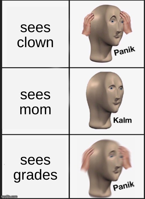 Panik Kalm Panik | sees clown; sees mom; sees grades | image tagged in memes,panik kalm panik | made w/ Imgflip meme maker