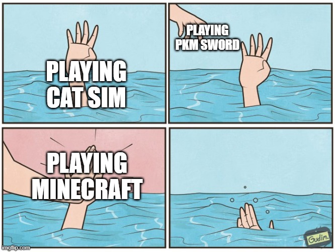 High five drown | PLAYING PKM SWORD; PLAYING CAT SIM; PLAYING MINECRAFT | image tagged in high five drown | made w/ Imgflip meme maker