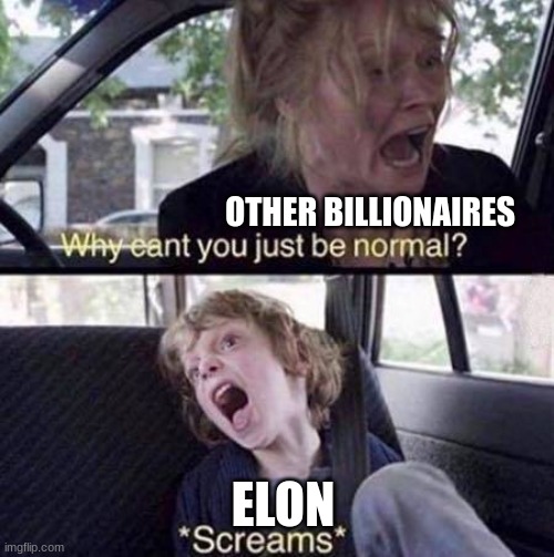 Why Can't You Just Be Normal | OTHER BILLIONAIRES; ELON | image tagged in why can't you just be normal | made w/ Imgflip meme maker