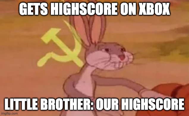 Siblings tho | GETS HIGHSCORE ON XBOX; LITTLE BROTHER: OUR HIGHSCORE | image tagged in bugs bunny communist,gaming | made w/ Imgflip meme maker