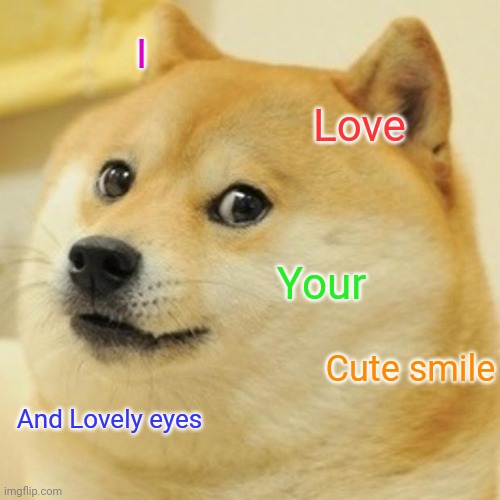 Doge | I; Love; Your; Cute smile; And Lovely eyes | image tagged in memes,doge | made w/ Imgflip meme maker