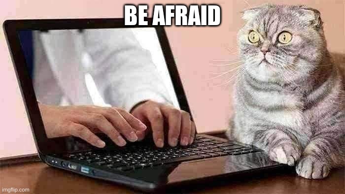 BE AFRAID | made w/ Imgflip meme maker