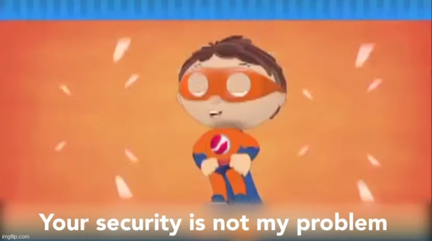 Protegent Your security is not my problem | image tagged in protegent your security is not my problem | made w/ Imgflip meme maker