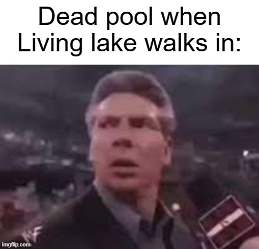Haha |  Dead pool when Living lake walks in: | image tagged in x when x walks in,deadpool,aaa,funny | made w/ Imgflip meme maker