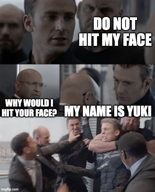 Captain america elevator |  DO NOT HIT MY FACE; WHY WOULD I HIT YOUR FACE? MY NAME IS YUKI | image tagged in captain america elevator | made w/ Imgflip meme maker