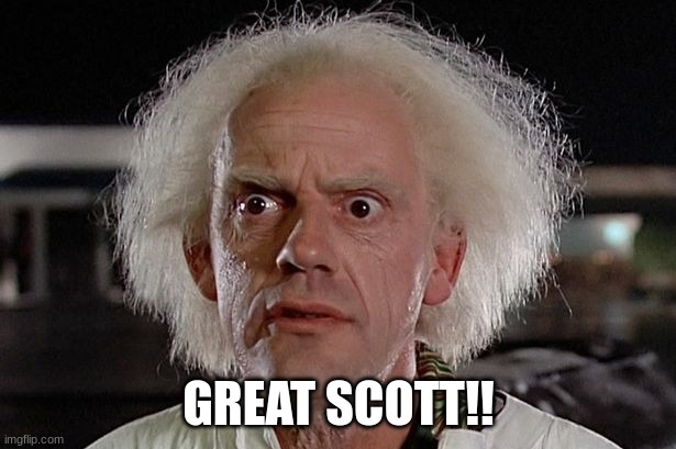 Dr. Emmet Brown | GREAT SCOTT!! | image tagged in dr emmet brown | made w/ Imgflip meme maker