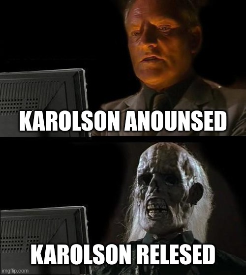 ok true | KAROLSON ANOUNSED; KAROLSON RELESED | image tagged in memes,i'll just wait here | made w/ Imgflip meme maker