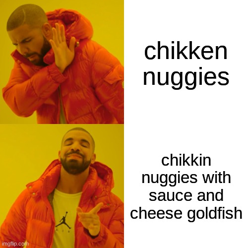 Snack time truths | chikken nuggies; chikkin nuggies with sauce and cheese goldfish | image tagged in memes,drake hotline bling | made w/ Imgflip meme maker