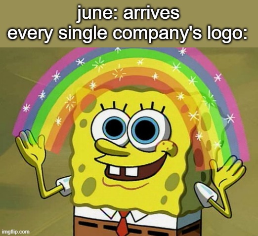 when the hypocrisy is sus | june: arrives; every single company's logo: | image tagged in memes,imagination spongebob | made w/ Imgflip meme maker