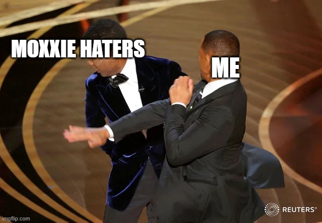 helluva boss memes | MOXXIE HATERS; ME | image tagged in will smith punching chris rock | made w/ Imgflip meme maker