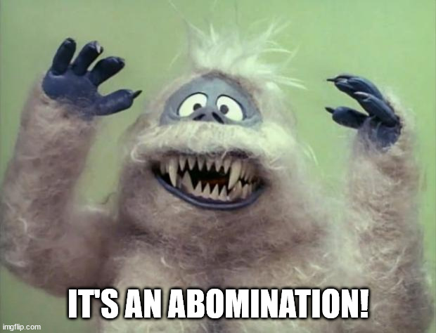 Abominable Snowman | IT'S AN ABOMINATION! | image tagged in abominable snowman | made w/ Imgflip meme maker