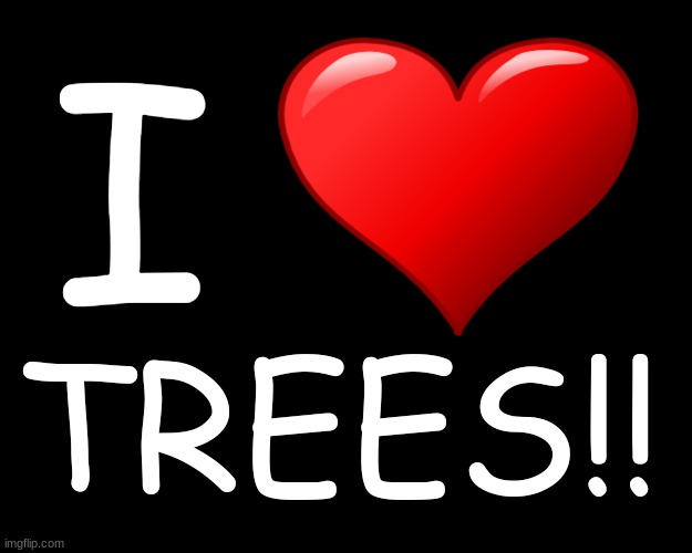 I..... (heart)....TREES!!! | I; TREES!! | image tagged in happy little trees | made w/ Imgflip meme maker