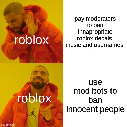 Drake Hotline Bling Meme | pay moderators to ban innapropriate roblox decals, music and usernames; roblox; use mod bots to ban innocent people; roblox | image tagged in memes,drake hotline bling | made w/ Imgflip meme maker