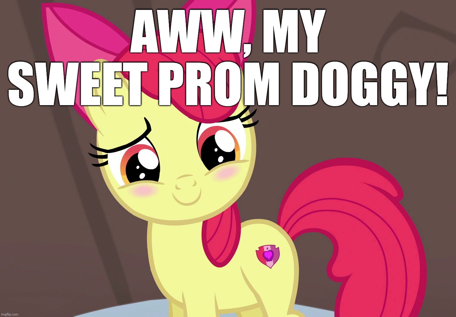 Cute Applebloom (MLP) | AWW, MY SWEET PROM DOGGY! | image tagged in cute applebloom mlp | made w/ Imgflip meme maker