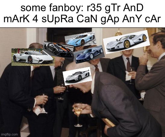 *WHEEEEEEEEEEEEEEZE* | some fanboy: r35 gTr AnD mArK 4 sUpRa CaN gAp AnY cAr | image tagged in memes,laughing men in suits,hypercars,wheeze | made w/ Imgflip meme maker