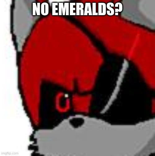 NO EMERALDS? | made w/ Imgflip meme maker