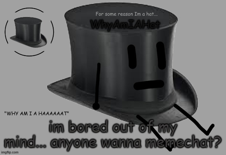 Hat announcement temp | im bored out of my mind... anyone wanna memechat? | image tagged in hat announcement temp | made w/ Imgflip meme maker