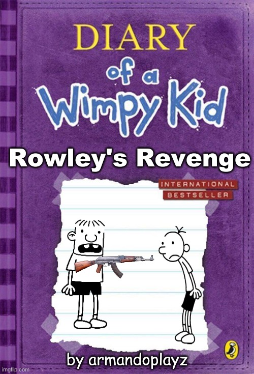 Diary of a Wimpy Kid Cover Template | Rowley's Revenge; by armandoplayz | image tagged in diary of a wimpy kid cover template,diary of a wimpy kid,memes,funny | made w/ Imgflip meme maker