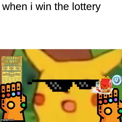Surprised Pikachu Meme | when i win the lottery | image tagged in memes,surprised pikachu | made w/ Imgflip meme maker
