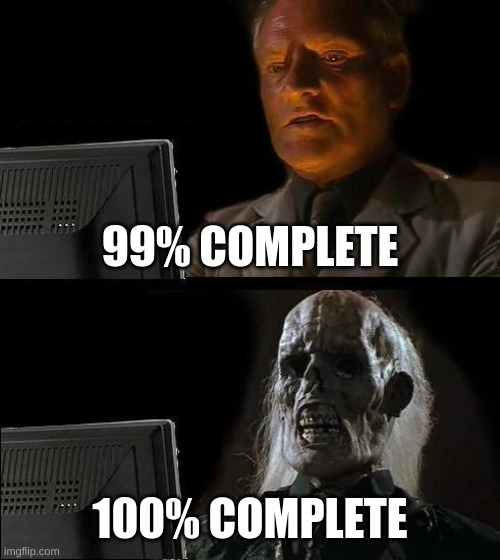 When I try to download software on my computer | 99% COMPLETE; 100% COMPLETE | image tagged in memes,i'll just wait here | made w/ Imgflip meme maker