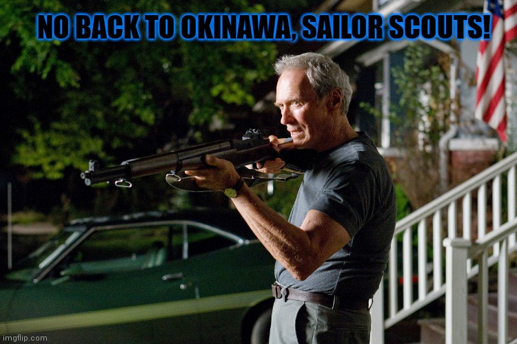 The man with no name watches anime... | NO BACK TO OKINAWA, SAILOR SCOUTS! | image tagged in get off my lawn,go away,anime girl,sailor moon,m1 garand,no anime allowed | made w/ Imgflip meme maker
