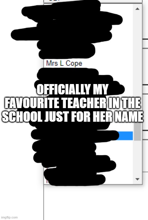 L cope | OFFICIALLY MY FAVOURITE TEACHER IN THE SCHOOL JUST FOR HER NAME | made w/ Imgflip meme maker