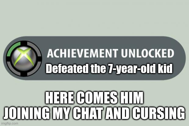 achievement unlocked | Defeated the 7-year-old kid; HERE COMES HIM JOINING MY CHAT AND CURSING | image tagged in achievement unlocked | made w/ Imgflip meme maker